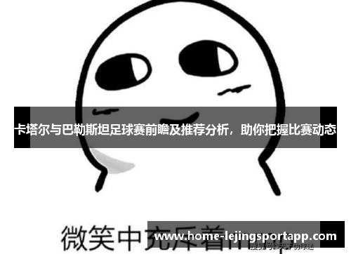 卡塔尔与巴勒斯坦足球赛前瞻及推荐分析，助你把握比赛动态